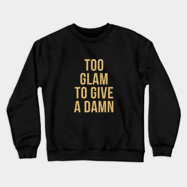 TOO GLAM TO GIVE A DAMN Crewneck Sweatshirt by thefandomdesigns